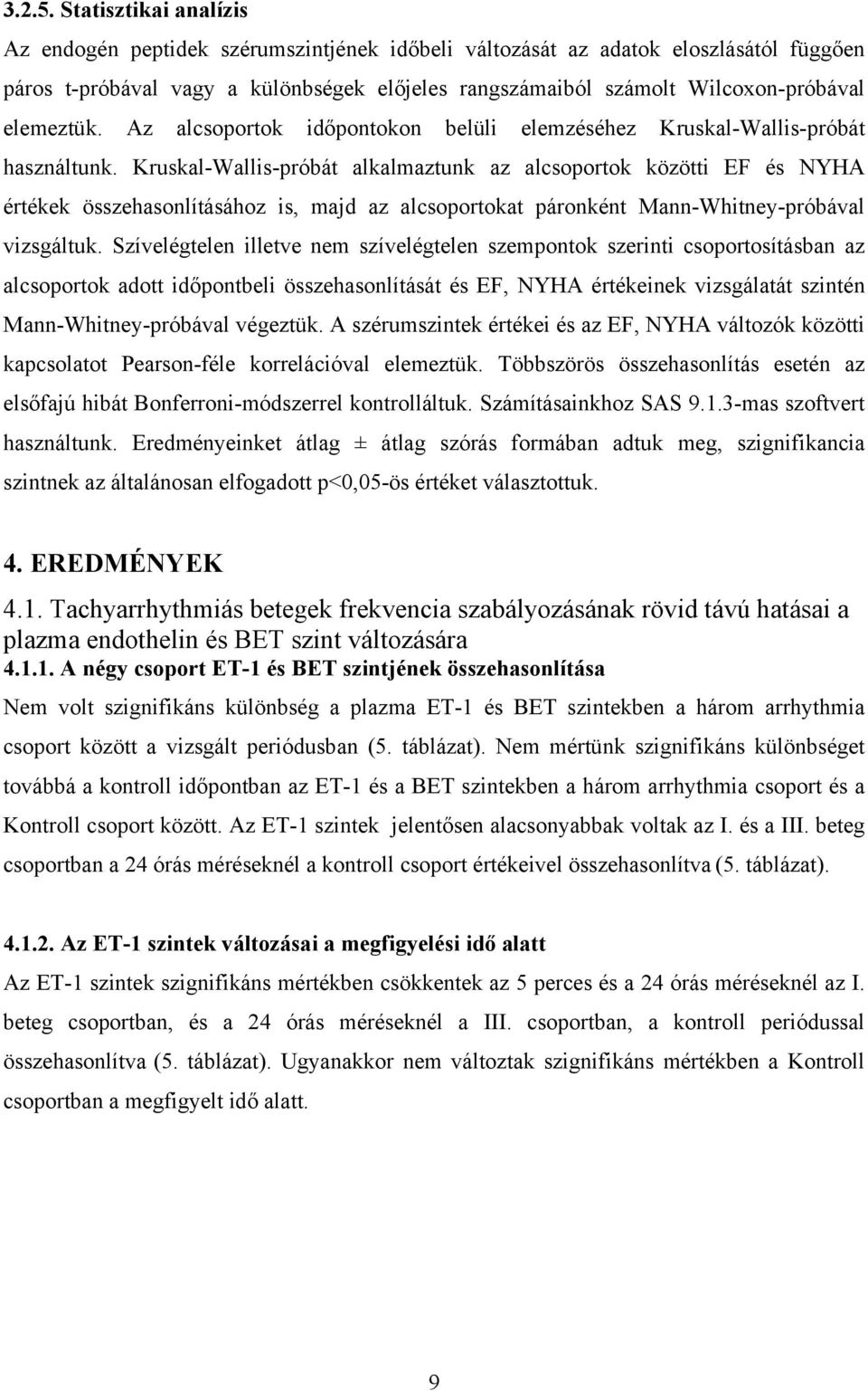 elemeztük. Az alcsoportok időpontokon belüli elemzéséhez Kruskal-Wallis-próbát használtunk.