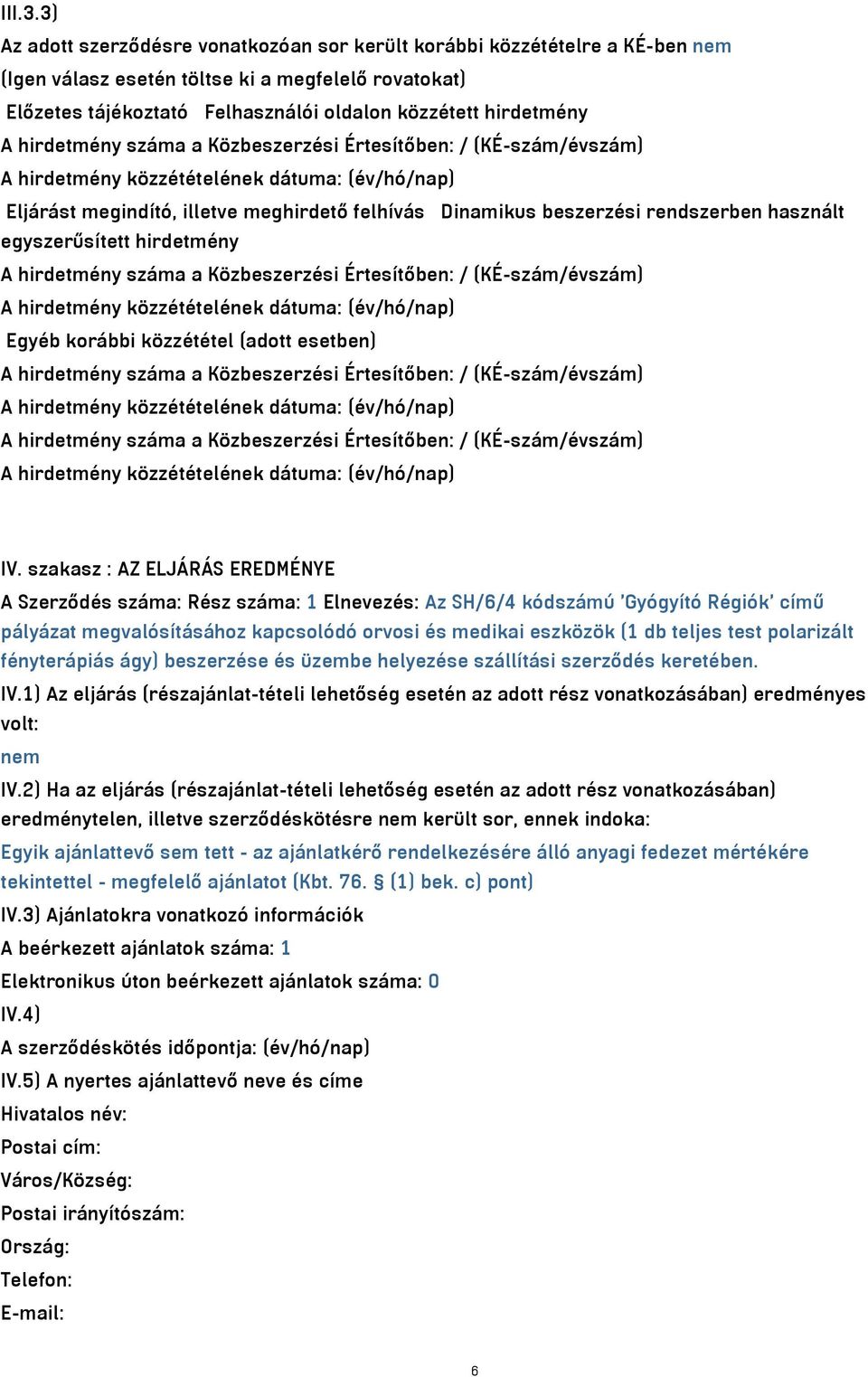 hirdetmény száma a Közbeszerzési Értesítőben: / (KÉ-szám/évszám) Eljárást megindító, illetve meghirdető felhívás Dinamikus beszerzési rendszerben használt egyszerűsített hirdetmény A hirdetmény száma