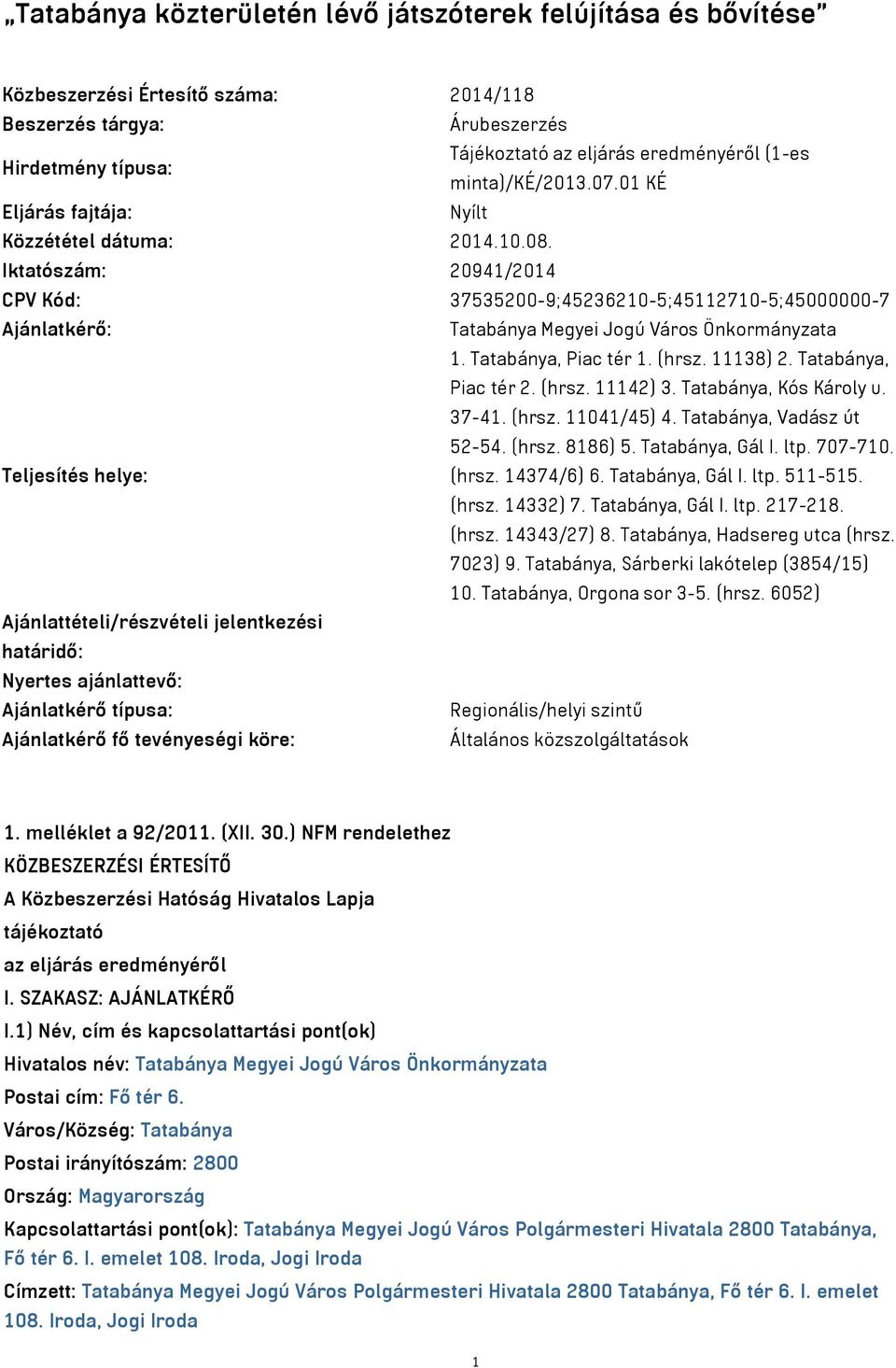 Iktatószám: 20941/2014 CPV Kód: 37535200-9;45236210-5;45112710-5;45000000-7 Ajánlatkérő: Tatabánya Megyei Jogú Város Önkormányzata 1. Tatabánya, Piac tér 1. (hrsz. 11138) 2. Tatabánya, Piac tér 2.