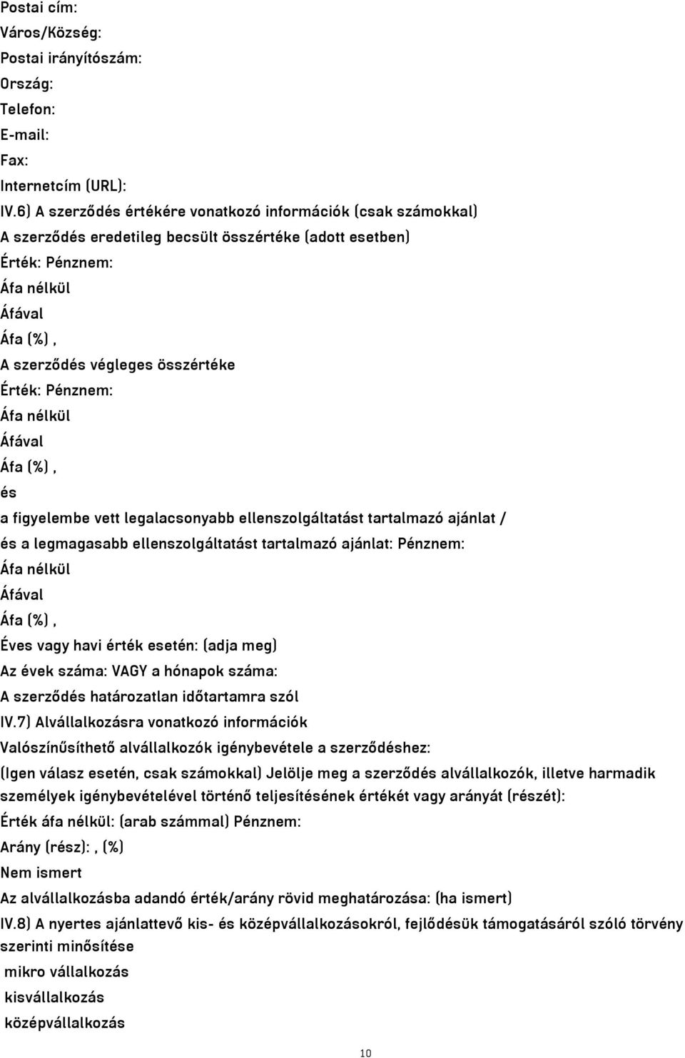 Érték: Pénznem: Áfa nélkül Áfával Áfa (%), és a figyelembe vett legalacsonyabb ellenszolgáltatást tartalmazó ajánlat / és a legmagasabb ellenszolgáltatást tartalmazó ajánlat: Pénznem: Áfa nélkül