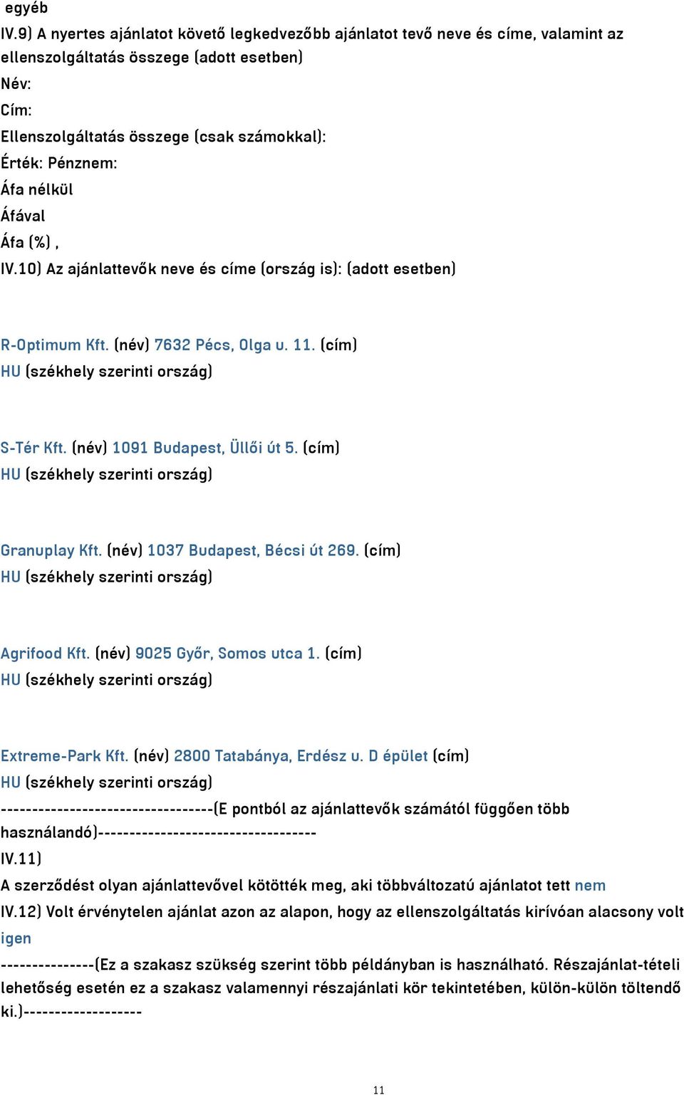 nélkül Áfával Áfa (%), IV.10) Az ajánlattevők neve és címe (ország is): (adott esetben) R-Optimum Kft. (név) 7632 Pécs, Olga u. 11. (cím) HU (székhely szerinti ország) S-Tér Kft.