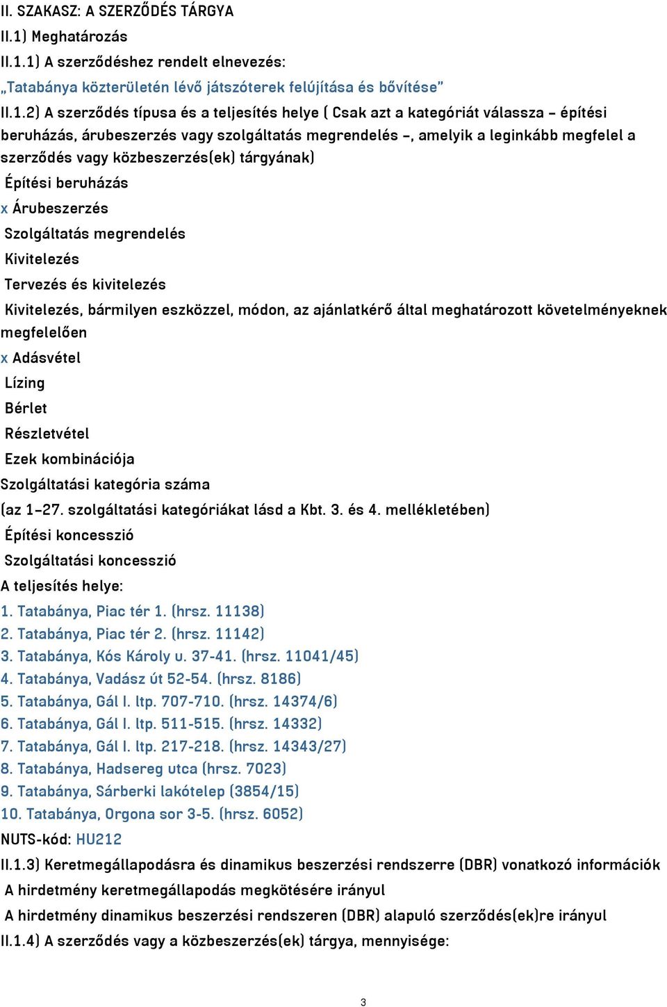 1) A szerződéshez rendelt elnevezés: Tatabánya közterületén lévő játszóterek felújítása és bővítése II.1.2) A szerződés típusa és a teljesítés helye ( Csak azt a kategóriát válassza építési