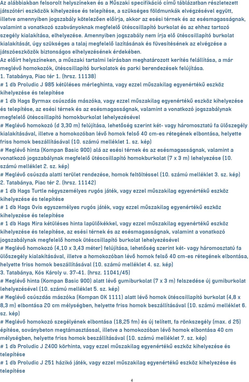 Amennyiben jogszabály nem írja elő ütéscsillapító burkolat kialakítását, úgy szükséges a talaj megfelelő lazításának és füvesítésének az elvégzése a játszóeszközök biztonságos elhelyezésének