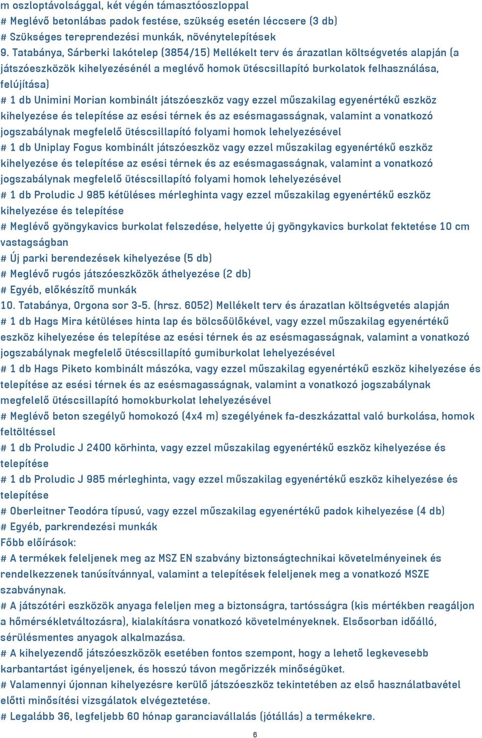 Unimini Morian kombinált játszóeszköz vagy ezzel műszakilag egyenértékű eszköz az esési térnek és az esésmagasságnak, valamint a vonatkozó jogszabálynak megfelelő ütéscsillapító folyami homok