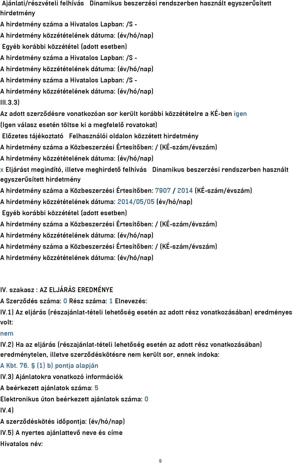 3) Az adott szerződésre vonatkozóan sor került korábbi közzétételre a KÉ-ben igen (Igen válasz esetén töltse ki a megfelelő rovatokat) Előzetes tájékoztató Felhasználói oldalon közzétett hirdetmény A