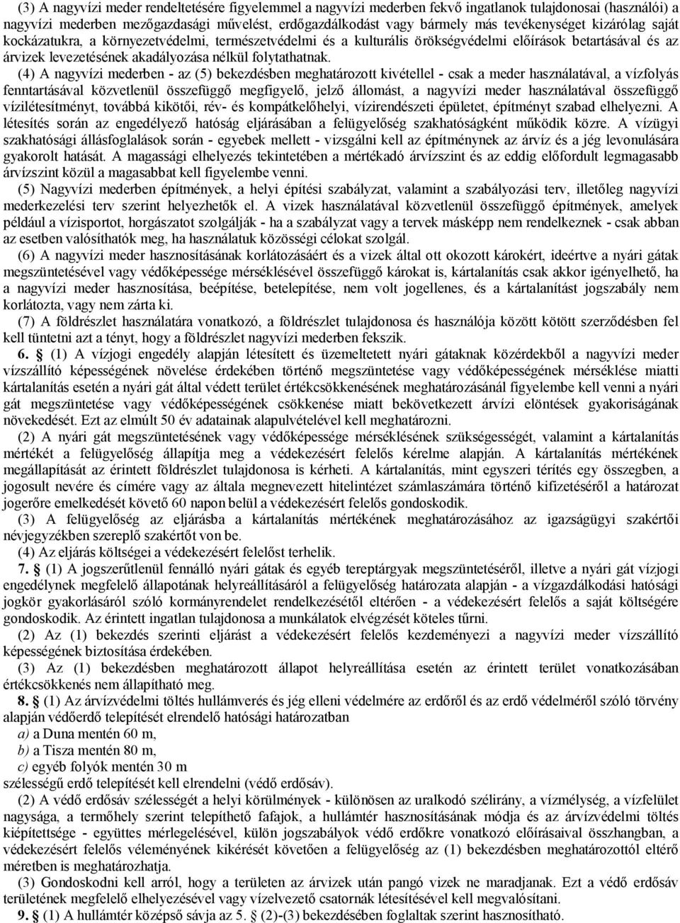 (4) A nagyvízi mederben - az (5) bekezdésben meghatározott kivétellel - csak a meder használatával, a vízfolyás fenntartásával közvetlenül összefüggő megfigyelő, jelző állomást, a nagyvízi meder