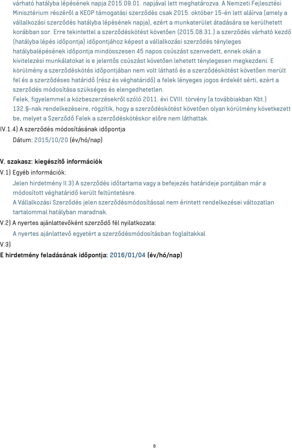 31.) a szerződés várható kezdő (hatályba lépés időpontja) időpontjához képest a vállalkozási szerződés tényleges hatálybalépésének időpontja mindösszesen 45 napos csúszást szenvedett, ennek okán a