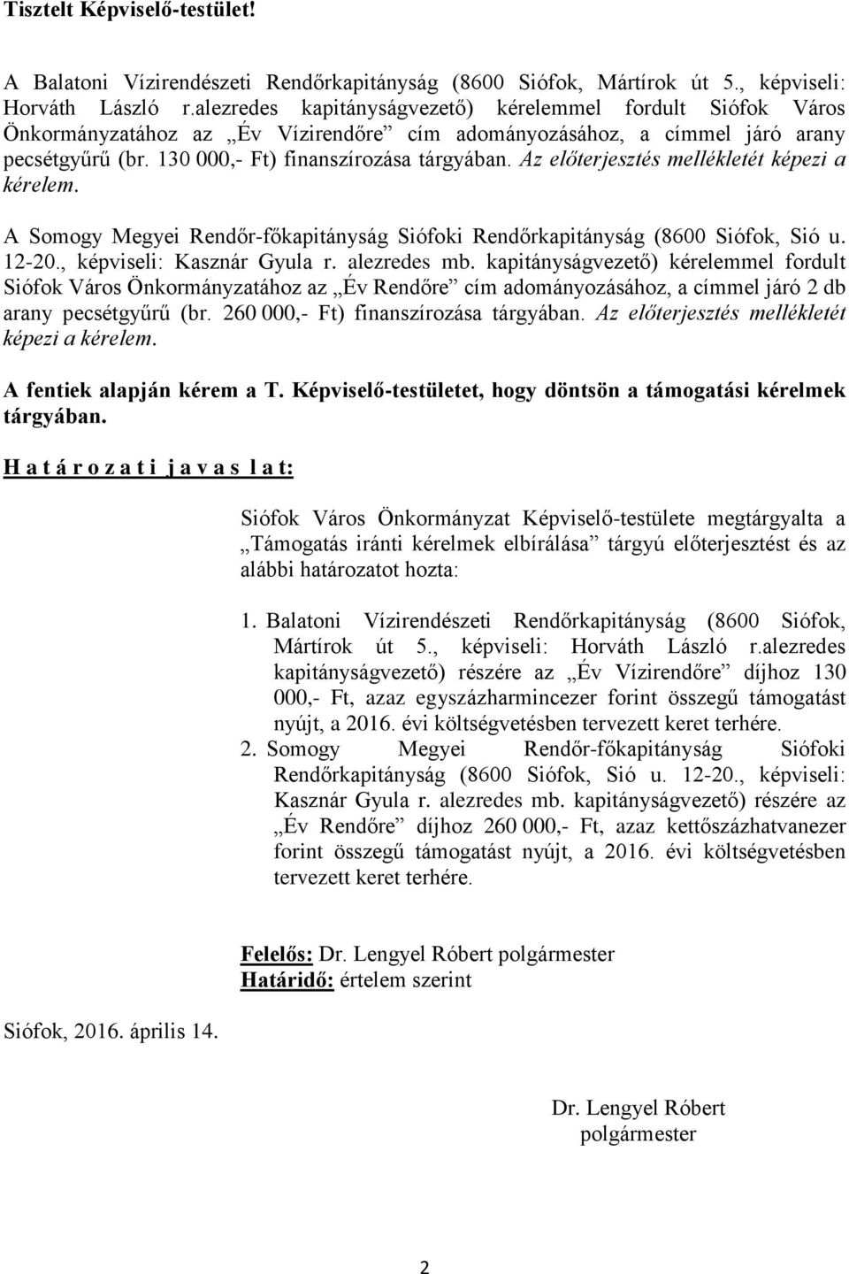 Az előterjesztés mellékletét képezi a kérelem. A Somogy Megyei Rendőr-főkapitányság Siófoki Rendőrkapitányság (8600 Siófok, Sió u. 12-20., képviseli: Kasznár Gyula r. alezredes mb.