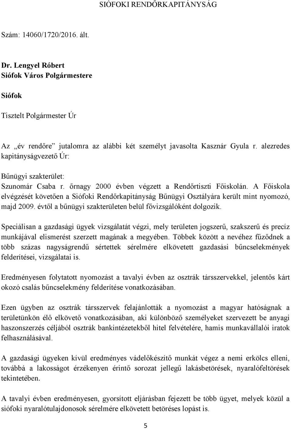 alezredes kapitányságvezető Úr: Bűnügyi szakterület: Szunomár Csaba r. őrnagy 2000 évben végzett a Rendőrtiszti Főiskolán.