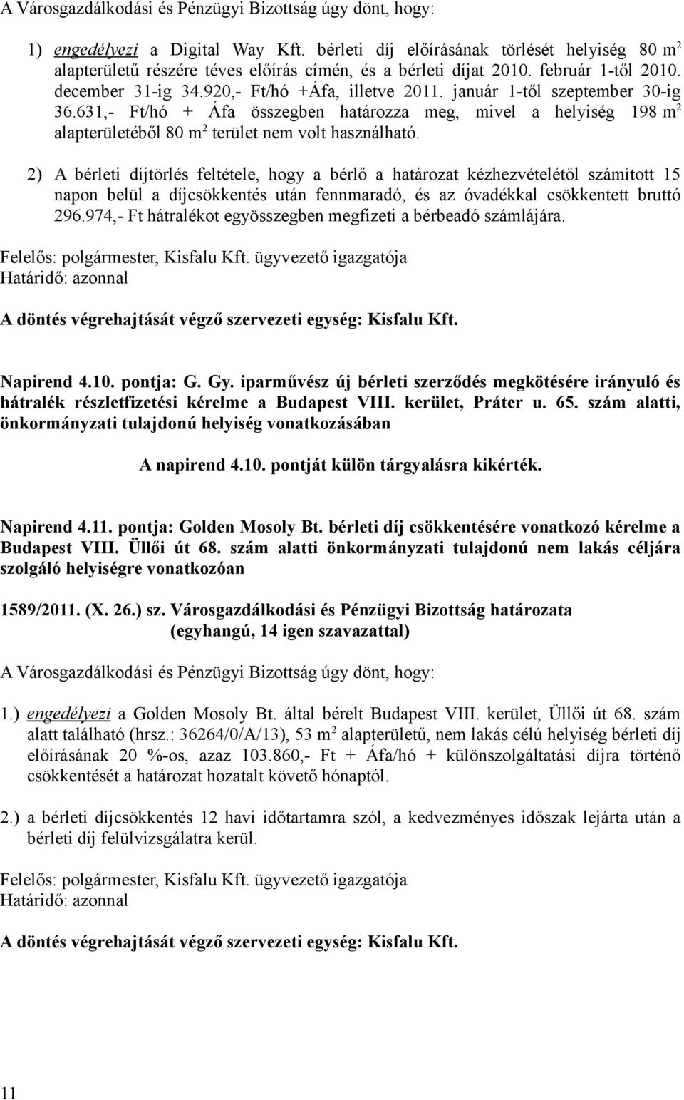 január 1-től szeptember 30-ig 36.631,- Ft/hó + Áfa összegben határozza meg, mivel a helyiség 198 m 2 alapterületéből 80 m 2 terület nem volt használható.