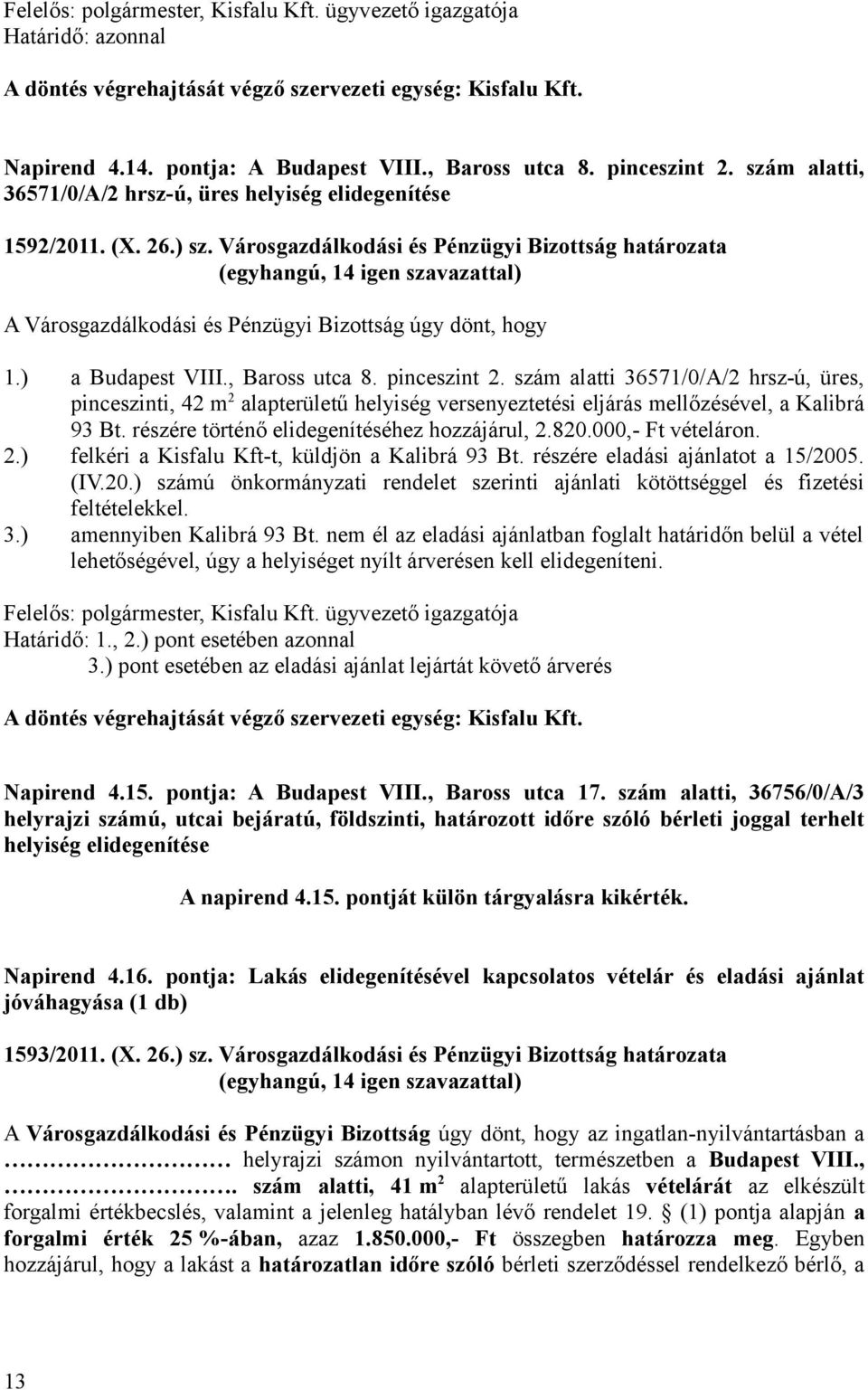 szám alatti 36571/0/A/2 hrsz-ú, üres, pinceszinti, 42 m 2 alapterületű helyiség versenyeztetési eljárás mellőzésével, a Kalibrá 93 Bt. részére történő elidegenítéséhez hozzájárul, 2.820.