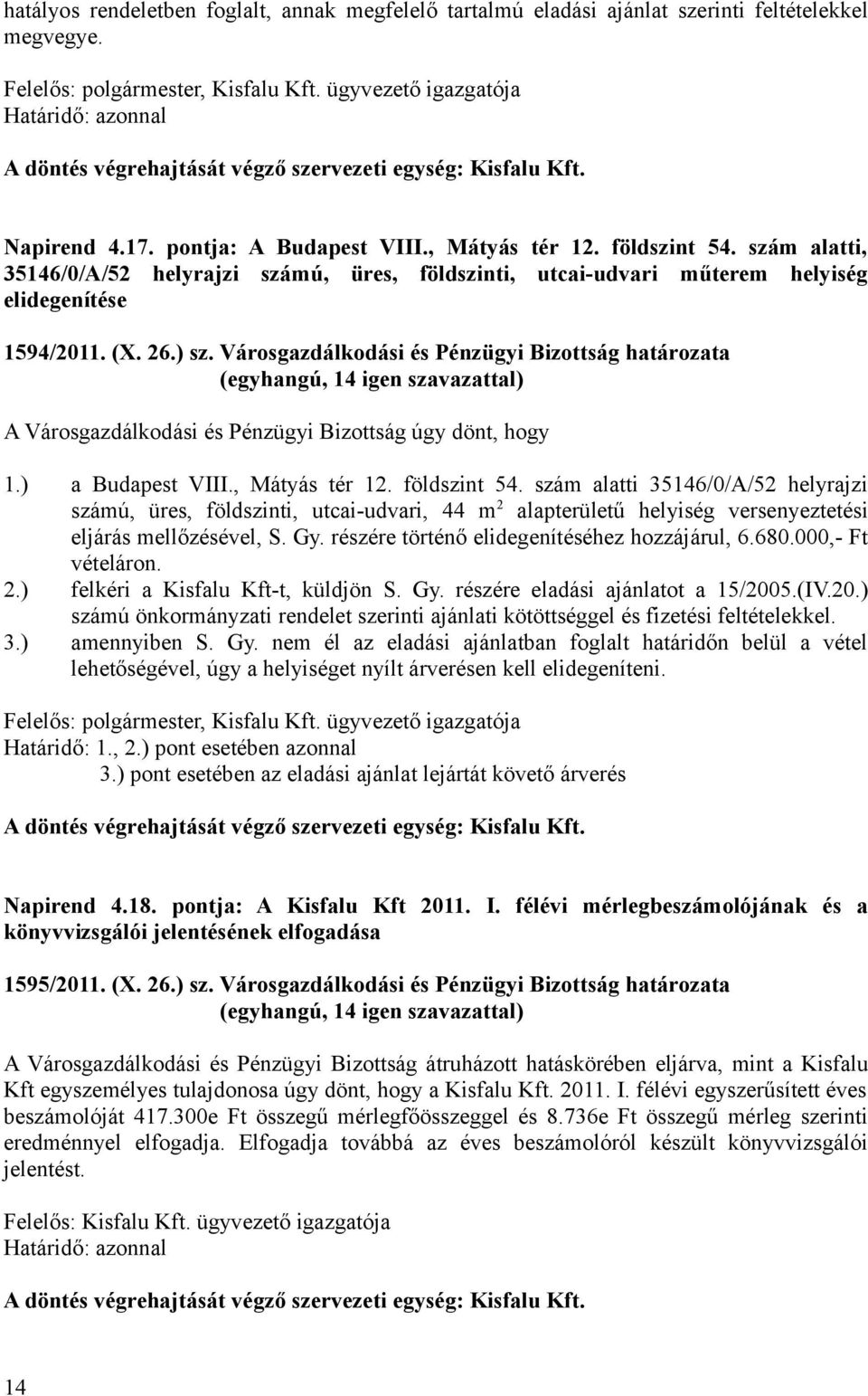 Városgazdálkodási és Pénzügyi Bizottság határozata A Városgazdálkodási és Pénzügyi Bizottság úgy dönt, hogy 1.) a Budapest VIII., Mátyás tér 12. földszint 54.