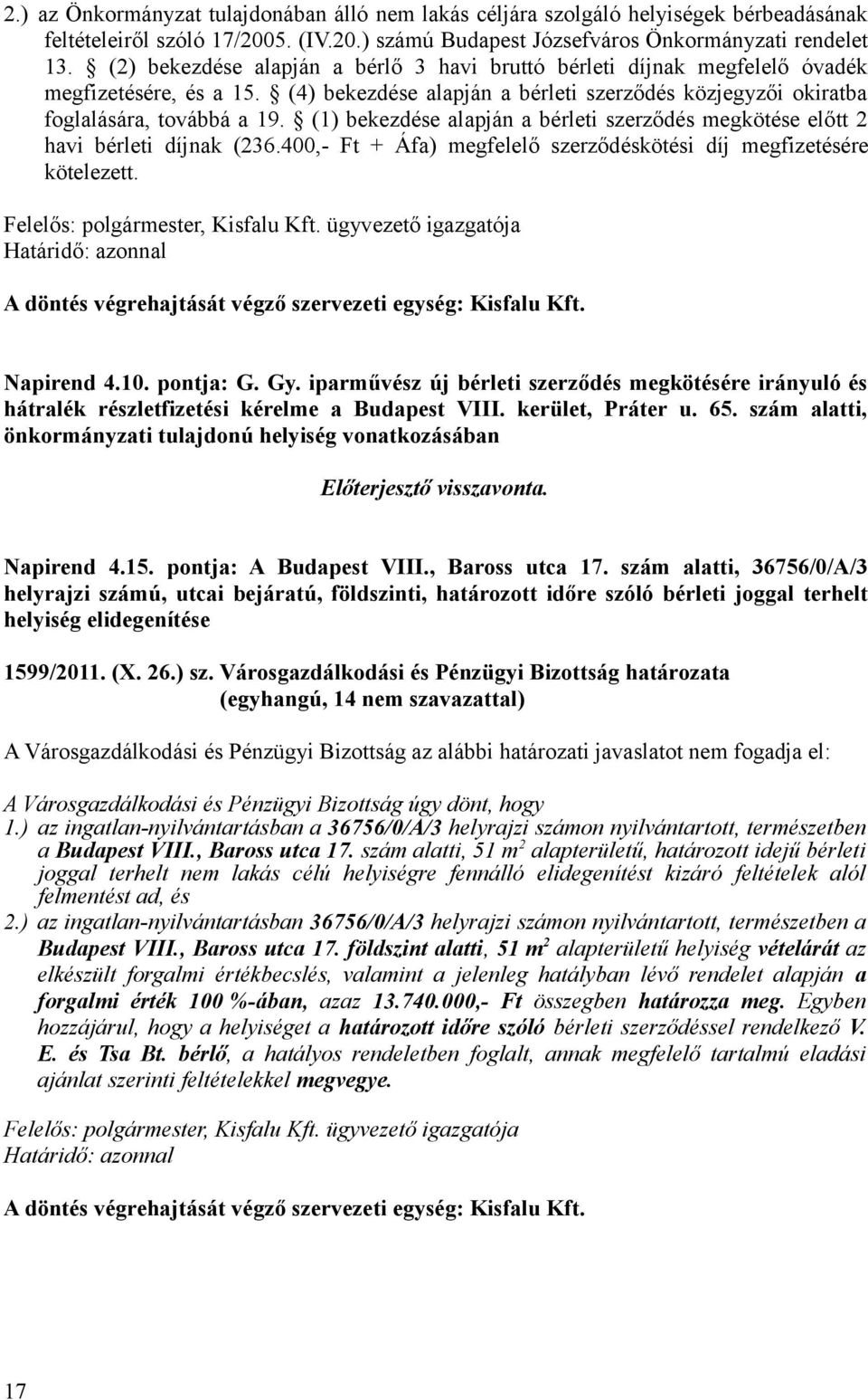 (1) bekezdése alapján a bérleti szerződés megkötése előtt 2 havi bérleti díjnak (236.400,- Ft + Áfa) megfelelő szerződéskötési díj megfizetésére kötelezett., Kisfalu Kft.