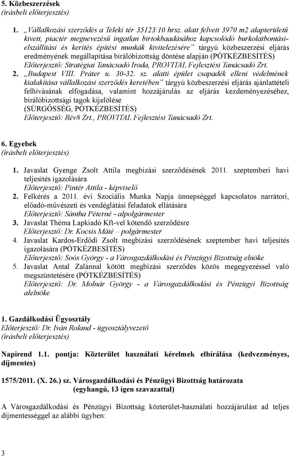 eredményének megállapítása bírálóbizottság döntése alapján (PÓTKÉZBESÍTÉS) Előterjesztő: Stratégiai Tanácsadó Iroda, PROVITAL Fejlesztési Tanácsadó Zrt. 2. Budapest VIII. Práter u. 30-32. sz.