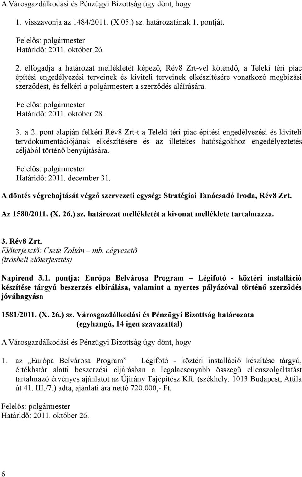 . 2. elfogadja a határozat mellékletét képező, Rév8 Zrt-vel kötendő, a Teleki téri piac építési engedélyezési terveinek és kiviteli terveinek elkészítésére vonatkozó megbízási szerződést, és felkéri