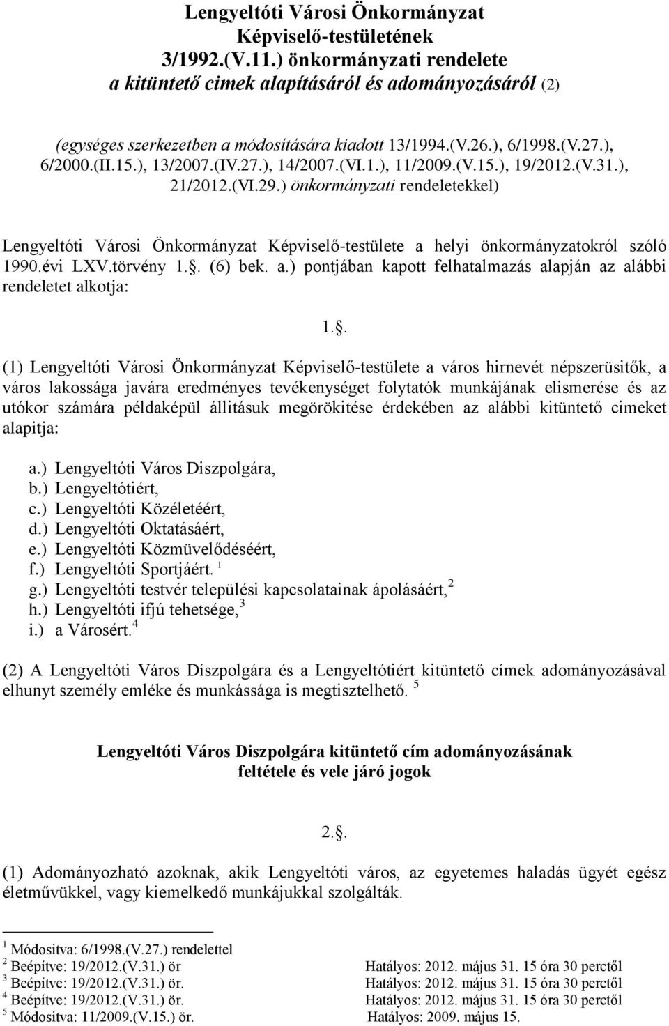 (VI.1.), 11/2009.(V.15.), 19/2012.(V.31.), 21/2012.(VI.29.) önkormányzati rendeletekkel) Lengyeltóti Városi Önkormányzat Képviselő-testülete a helyi önkormányzatokról szóló 1990.évi LXV.törvény 1.