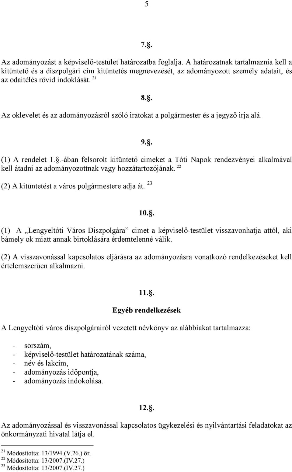 21 Az oklevelet és az adományozásról szóló iratokat a polgármester és a jegyző irja alá. 8.. 9.. (1) A rendelet 1.