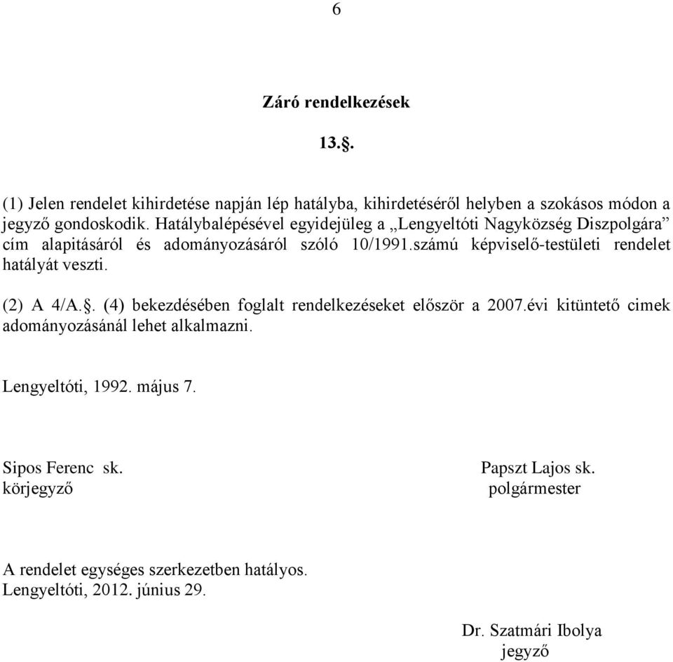 számú képviselő-testületi rendelet hatályát veszti. (2) A 4/A.. (4) bekezdésében foglalt rendelkezéseket először a 2007.