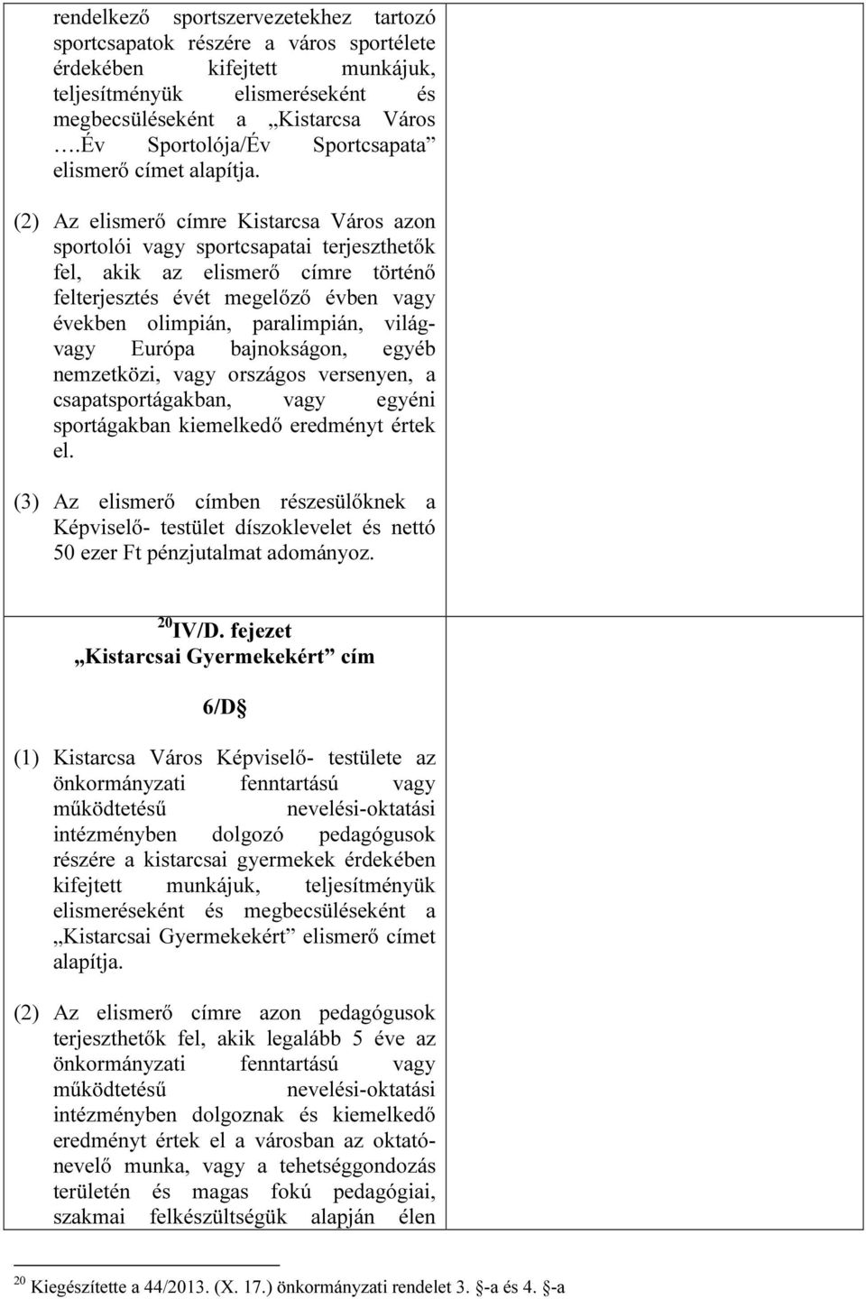 (2) Az elismerő címre Kistarcsa Város azon sportolói vagy sportcsapatai terjeszthetők fel, akik az elismerő címre történő felterjesztés évét megelőző évben vagy években olimpián, paralimpián,