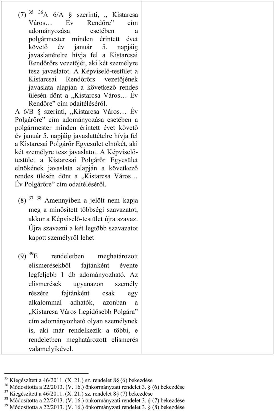 A Képviselő-testület a Kistarcsai Rendőrőrs vezetőjének javaslata alapján a következő rendes ülésén dönt a Kistarcsa Város Év Rendőre cím odaítéléséről.