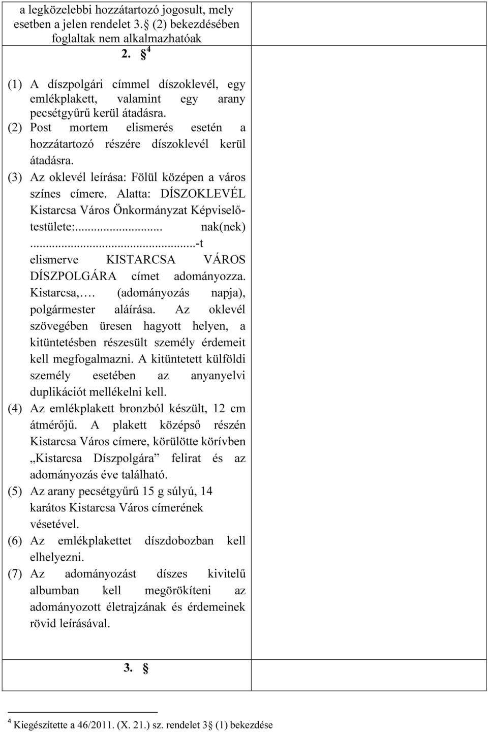 (3) Az oklevél leírása: Fölül középen a város színes címere. Alatta: DÍSZOKLEVÉL Kistarcsa Város Önkormányzat Képviselőtestülete:... nak(nek).