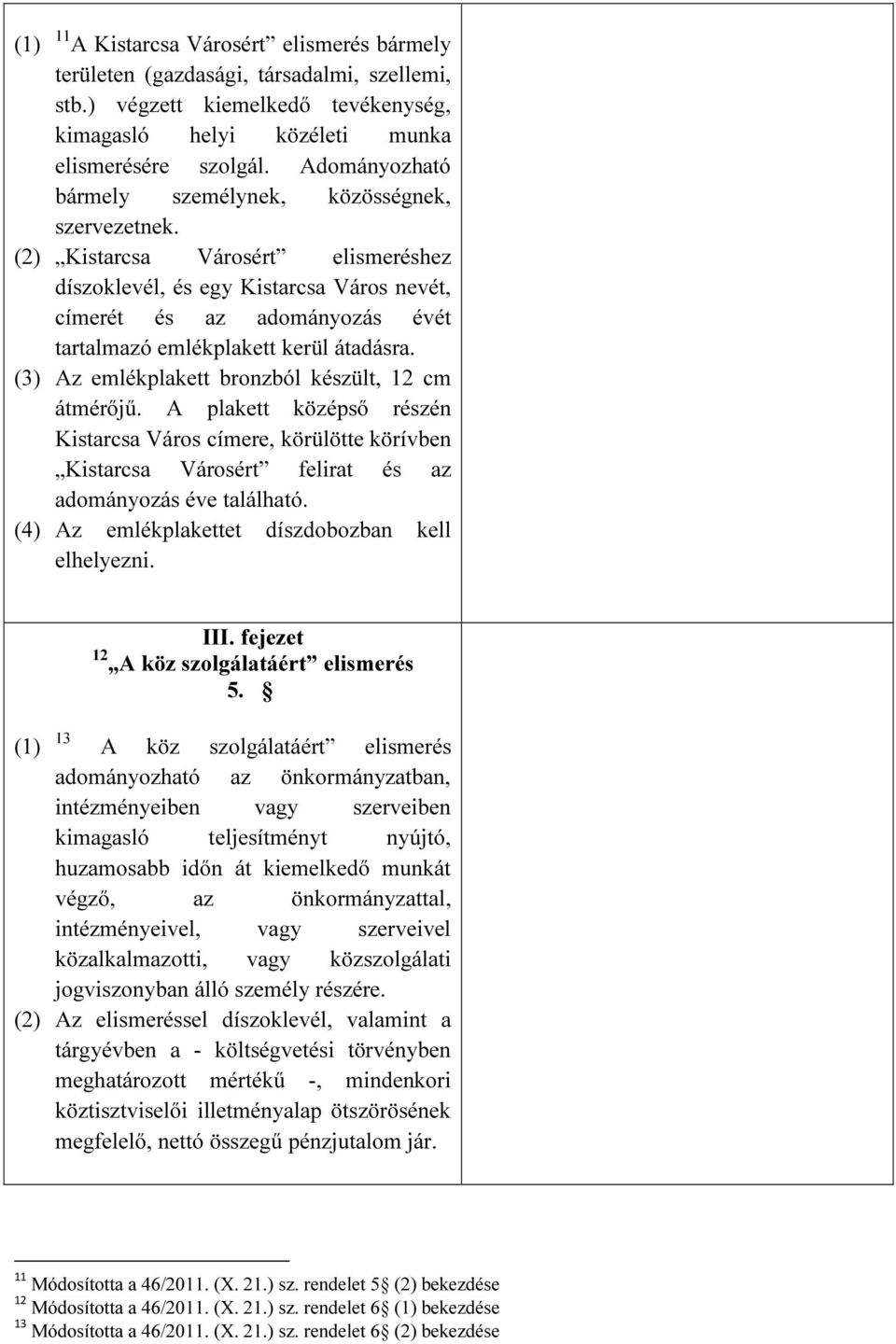 (2) Kistarcsa Városért elismeréshez díszoklevél, és egy Kistarcsa Város nevét, címerét és az adományozás évét tartalmazó emlékplakett kerül átadásra.