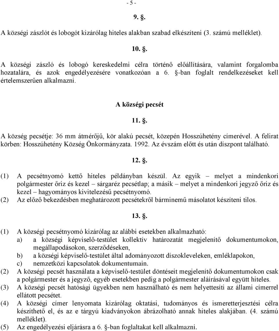 -ban foglalt rendelkezéseket kell értelemszerűen alkalmazni. A községi pecsét 11.. A község pecsétje: 36 mm átmérőjű, kör alakú pecsét, közepén Hosszúhetény címerével.