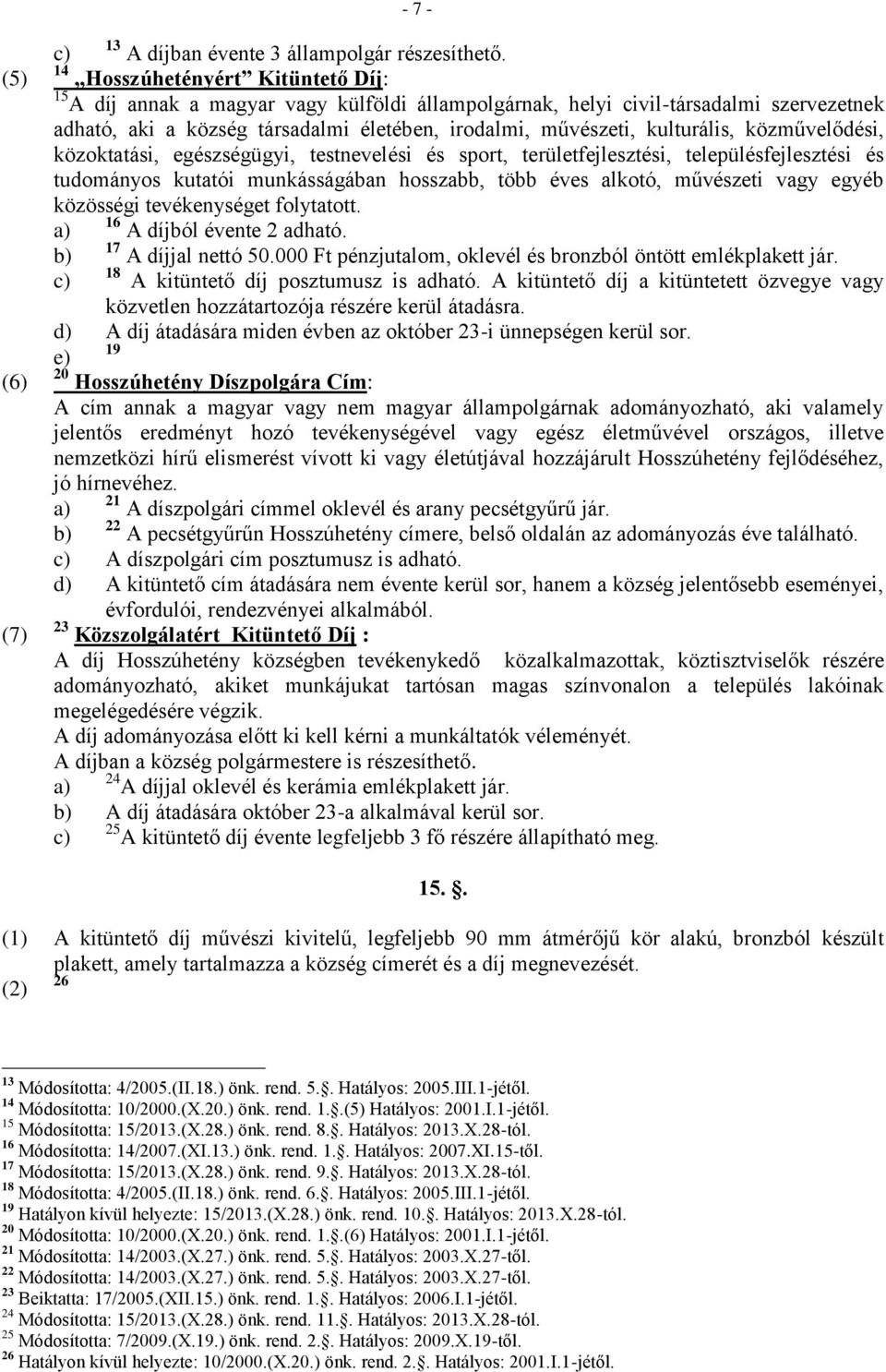 közművelődési, közoktatási, egészségügyi, testnevelési és sport, területfejlesztési, településfejlesztési és tudományos kutatói munkásságában hosszabb, több éves alkotó, művészeti vagy egyéb