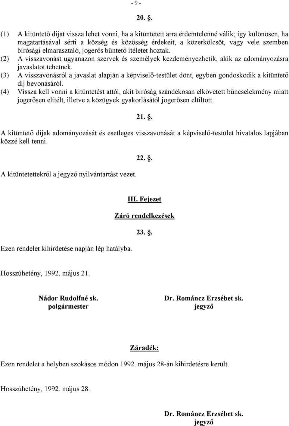 elmarasztaló, jogerős büntető ítéletet hoztak. (2) A visszavonást ugyanazon szervek és személyek kezdeményezhetik, akik az adományozásra javaslatot tehetnek.