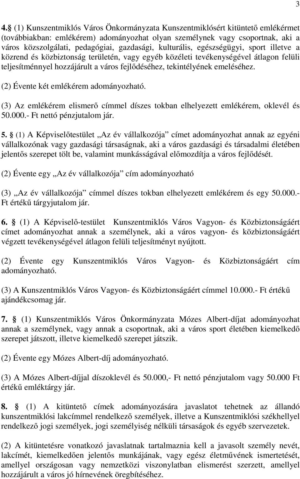 tekintélyének emeléséhez. (2) Évente két emlékérem adományozható. (3) Az emlékérem elismerő címmel díszes tokban elhelyezett emlékérem, oklevél és 50