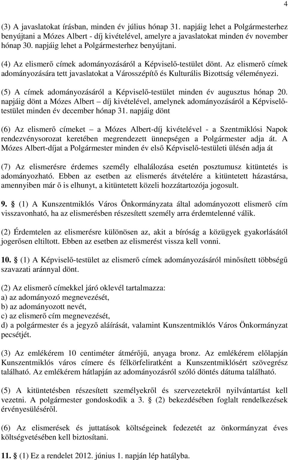 Az elismerő címek adományozására tett javaslatokat a Városszépítő és Kulturális Bizottság véleményezi. (5) A címek adományozásáról a Képviselő-testület minden év augusztus hónap 20.