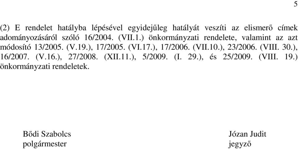 (VI.17.), 17/2006. (VII.10.), 23/2006. (VIII. 30.), 16/2007. (V.16.), 27/2008. (XII.11.), 5/2009. (I.