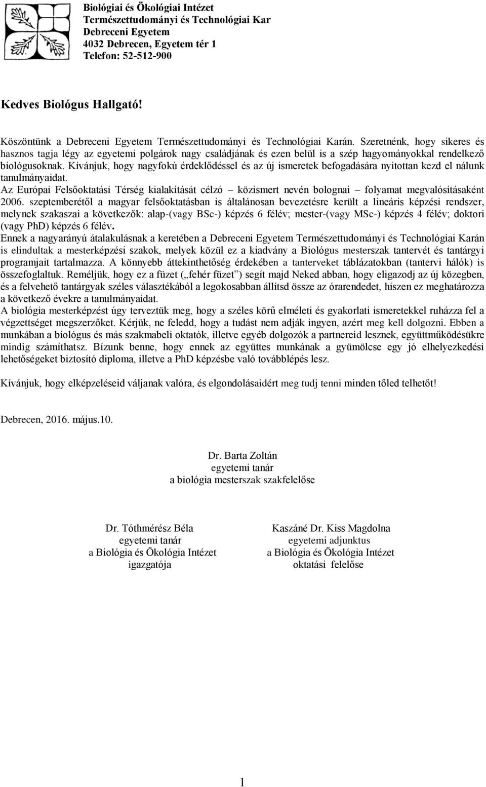 Szeretnénk, hogy sikeres és hasznos tagja légy az egyetemi polgárok nagy családjának és ezen belül is a szép hagyományokkal rendelkező biológusoknak.