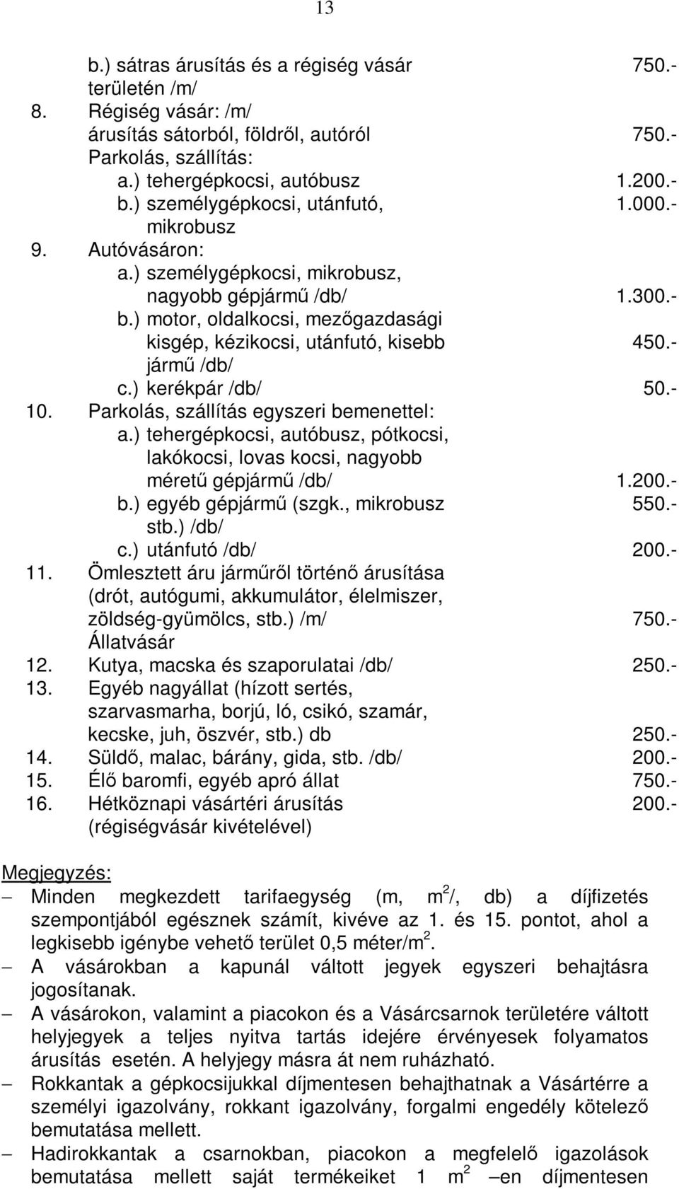 ) motor, oldalkocsi, mezőgazdasági kisgép, kézikocsi, utánfutó, kisebb 450.- jármű /db/ c.) kerékpár /db/ 50.- 10. Parkolás, szállítás egyszeri bemenettel: a.