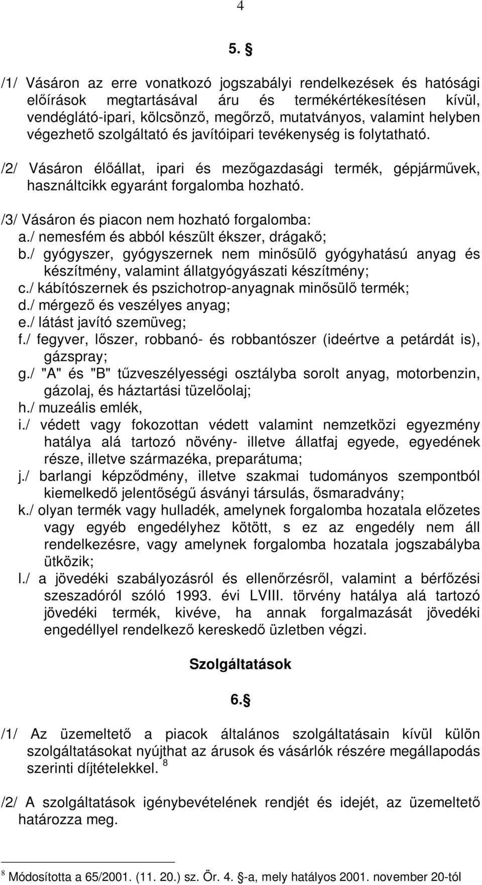 /3/ Vásáron és piacon nem hozható forgalomba: a./ nemesfém és abból készült ékszer, drágakő; b.