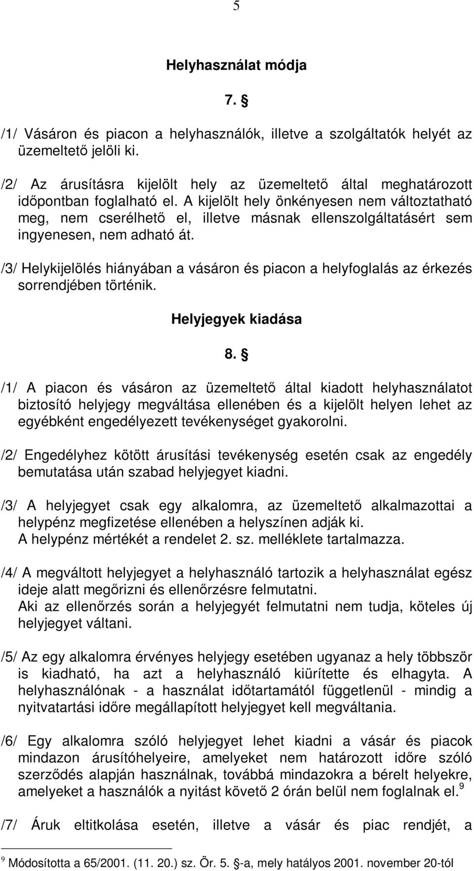 A kijelölt hely önkényesen nem változtatható meg, nem cserélhető el, illetve másnak ellenszolgáltatásért sem ingyenesen, nem adható át.