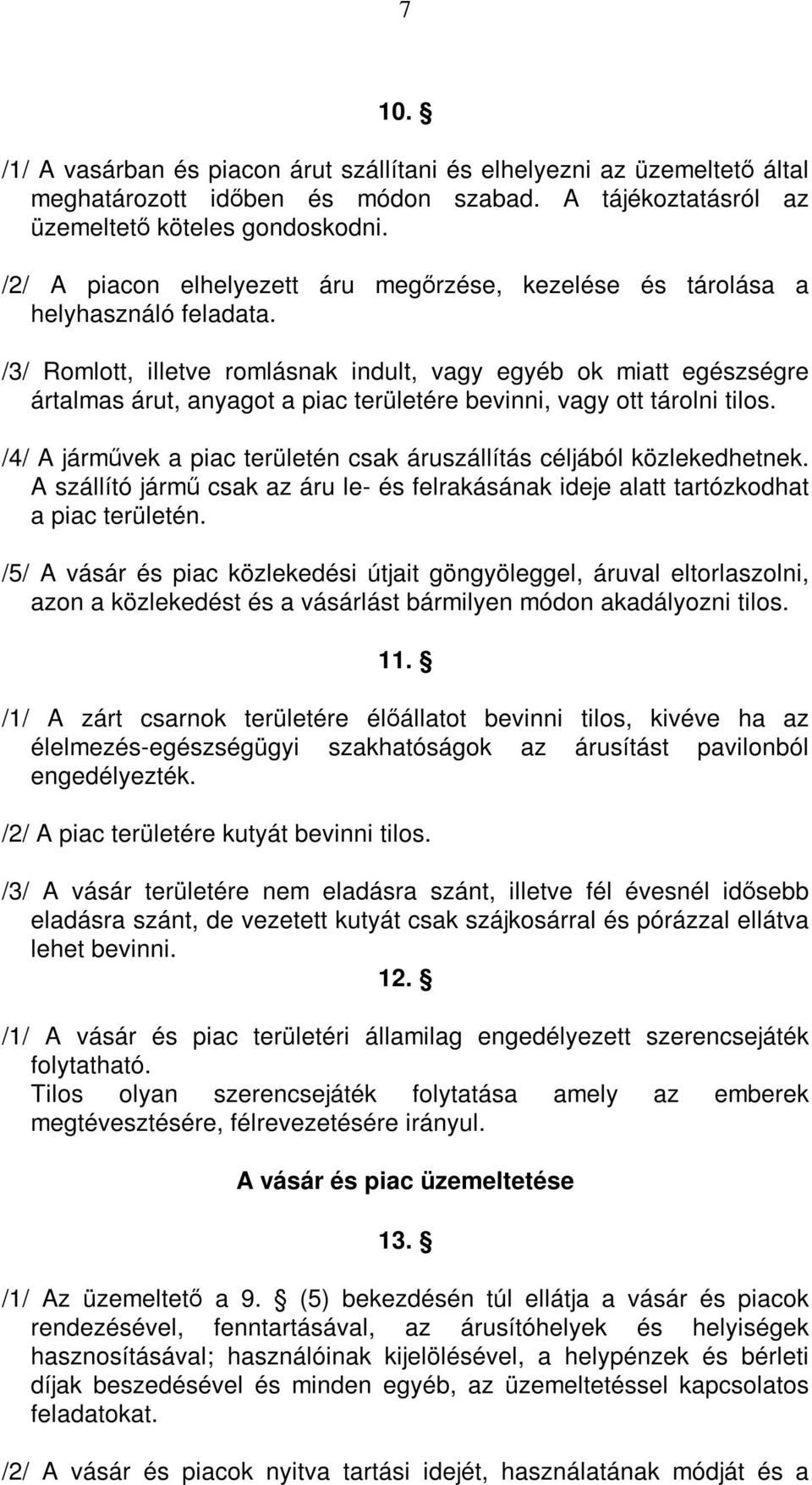 /3/ Romlott, illetve romlásnak indult, vagy egyéb ok miatt egészségre ártalmas árut, anyagot a piac területére bevinni, vagy ott tárolni tilos.