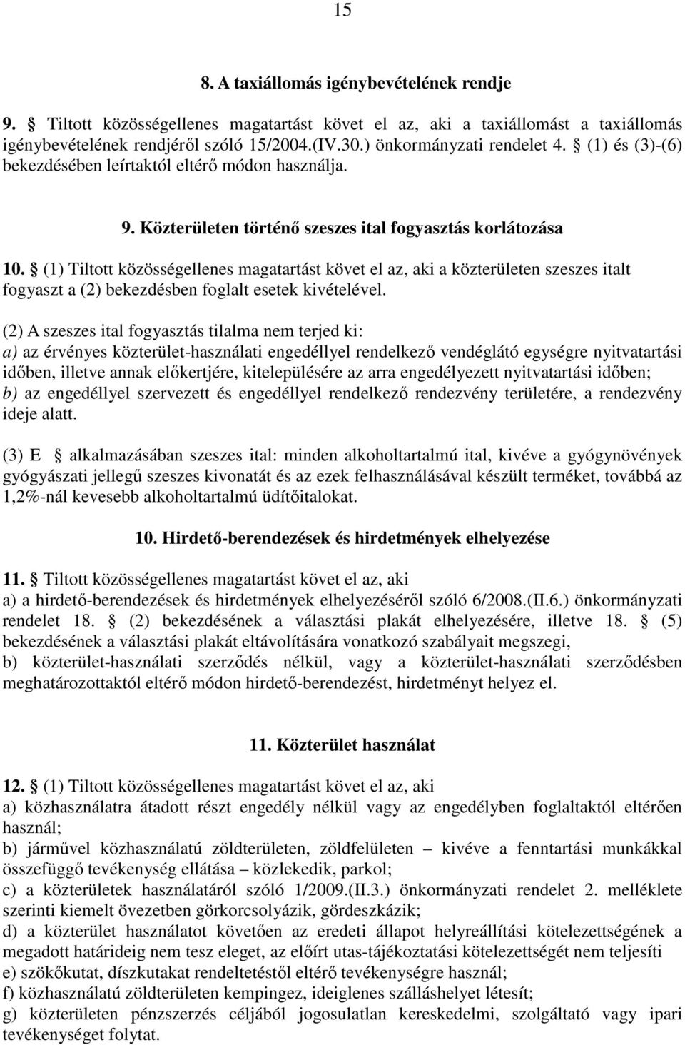 (1) Tiltott közösségellenes magatartást követ el az, aki a közterületen szeszes italt fogyaszt a (2) bekezdésben foglalt esetek kivételével.