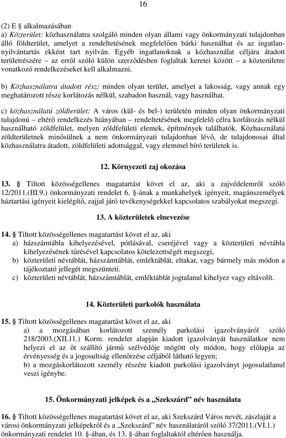 Egyéb ingatlanoknak a közhasználat céljára átadott területrészére az errıl szóló külön szerzıdésben foglaltak keretei között a közterületre vonatkozó rendelkezéseket kell alkalmazni.