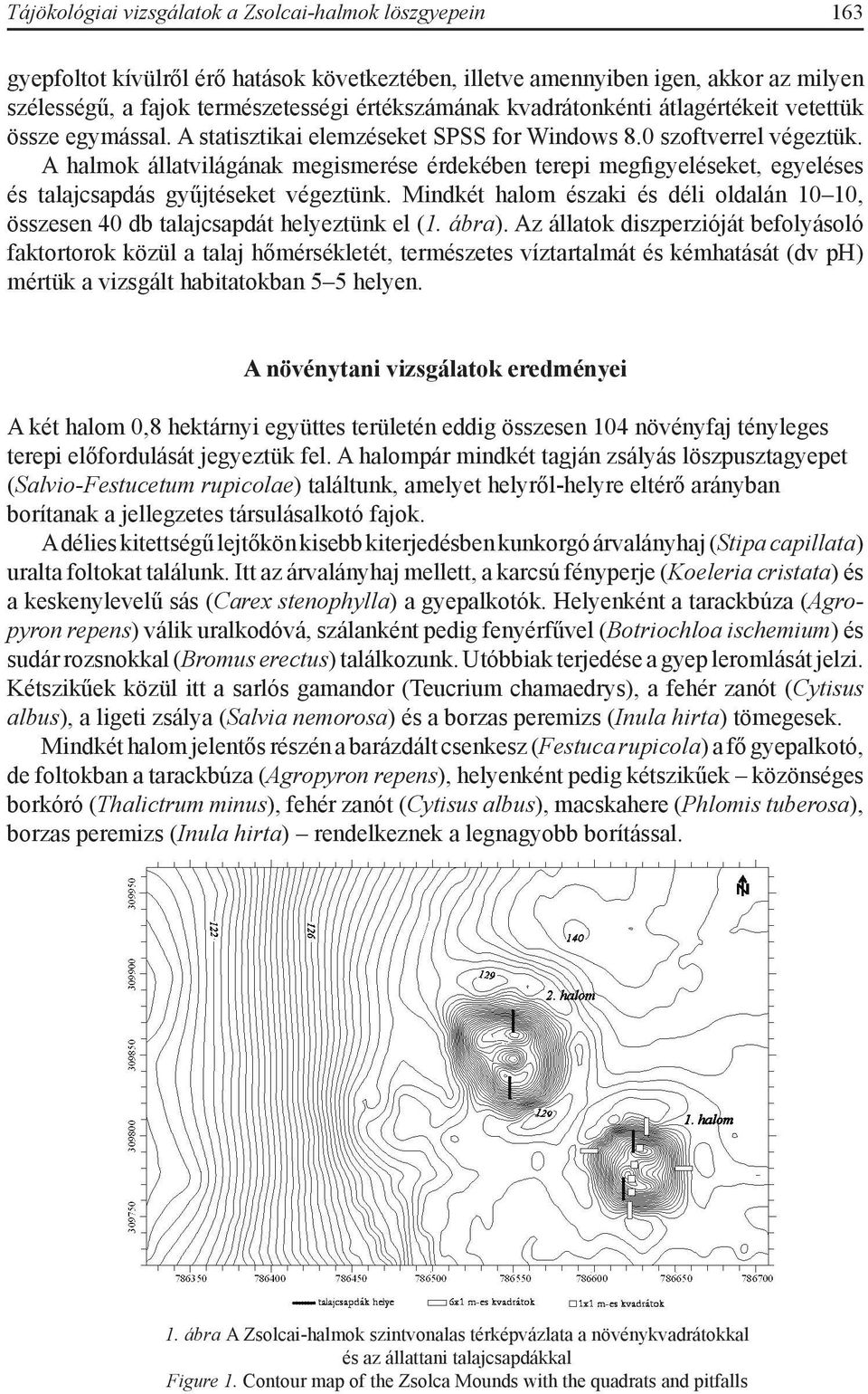 A halmok állatvilágának megismerése érdekében terepi megfigyeléseket, egyeléses és talajcsapdás gyűjtéseket végeztünk.