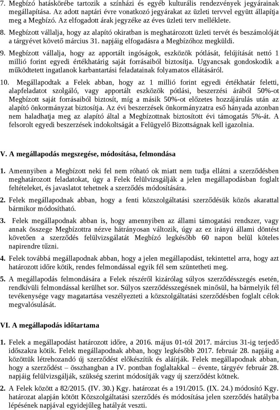 napjáig elfogadásra a Megbízóhoz megküldi. 9. Megbízott vállalja, hogy az apportált ingóságok, eszközök pótlását, felújítását nettó 1 millió forint egyedi értékhatárig saját forrásaiból biztosítja.