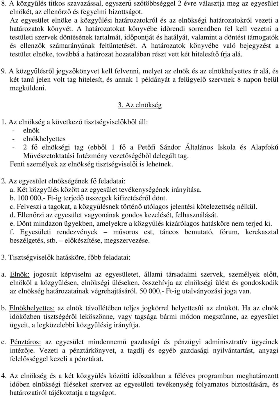 A határozatokat könyvébe idırendi sorrendben fel kell vezetni a testületi szervek döntésének tartalmát, idıpontját és hatályát, valamint a döntést támogatók és ellenzık számarányának feltüntetését.