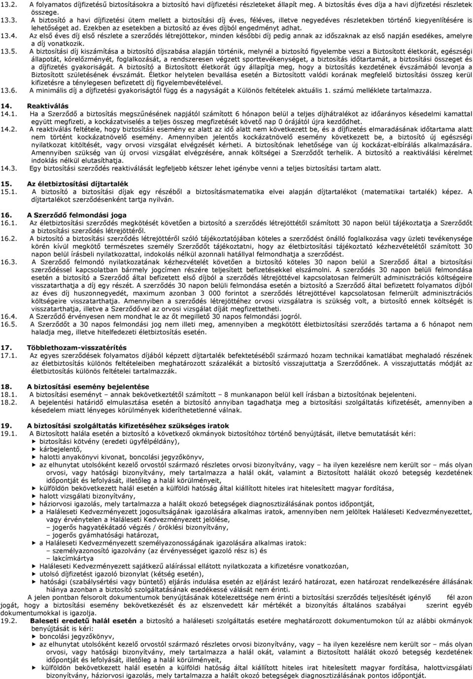 Az első éves díj első részlete a szerződés létrejöttekor, minden későbbi díj pedig annak az időszaknak az első napján esedékes, amelyre a díj vonatkozik. 13.5.