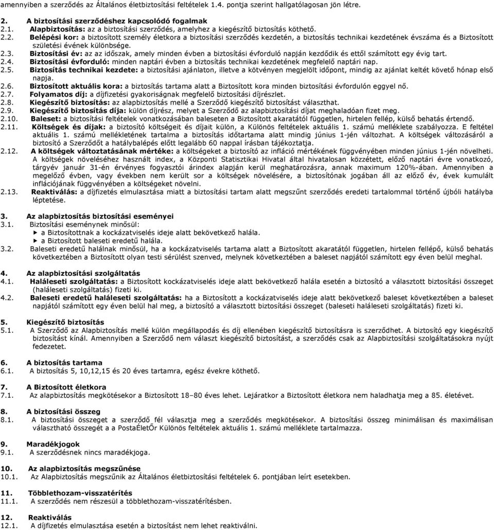 Biztosítási év: az az időszak, amely minden évben a biztosítási évforduló napján kezdődik és ettől számított egy évig tart. 2.4.