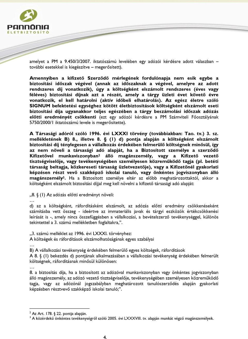 elszámolt rendszeres (éves vagy féléves) biztosítási díjnak azt a részét, amely a tárgy üzleti évet követő évre vonatkozik, el kell határolni (aktív időbeli elhatárolás).