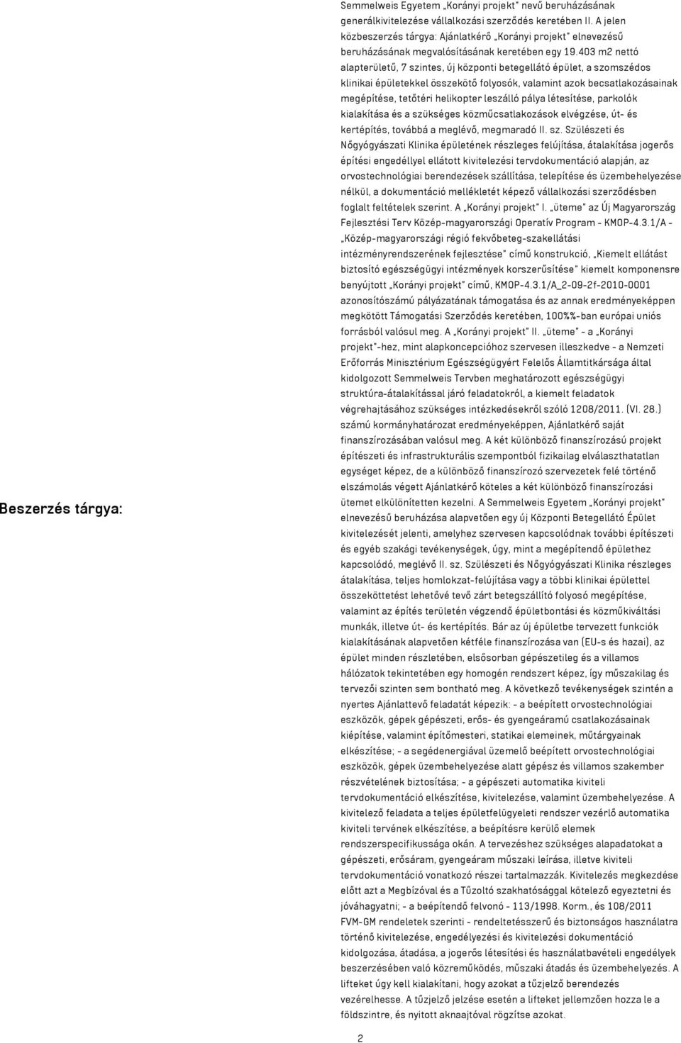 403 m2 nettó alapterületű, 7 szintes, új központi betegellátó épület, a szomszédos klinikai épületekkel összekötő folyosók, valamint azok becsatlakozásainak megépítése, tetőtéri helikopter leszálló