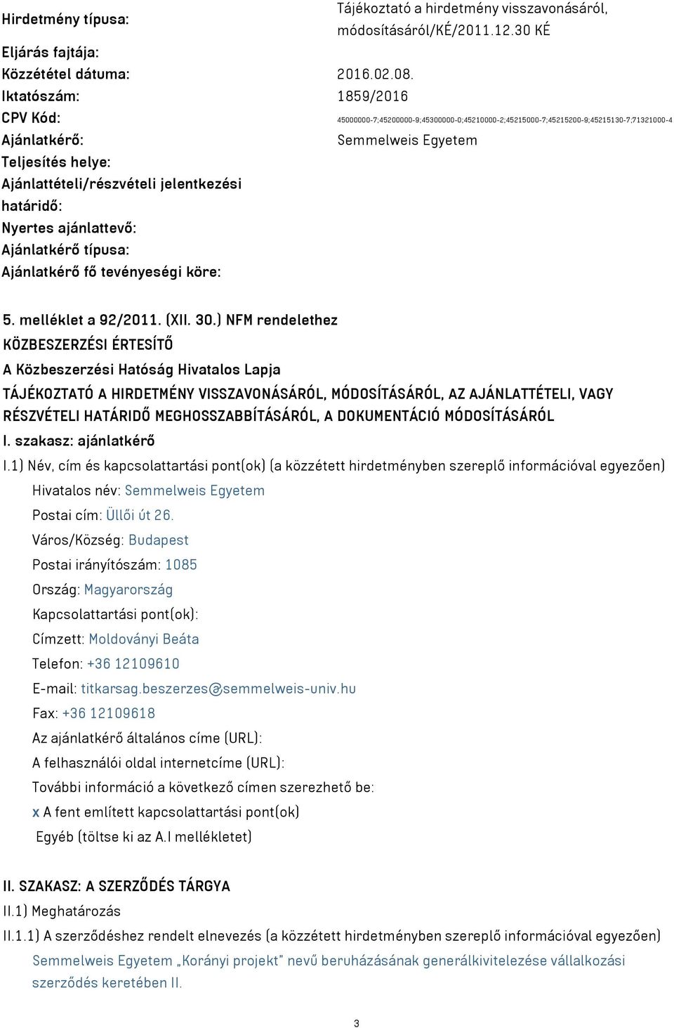 jelentkezési határidő: Nyertes ajánlattevő: Ajánlatkérő típusa: Ajánlatkérő fő tevényeségi köre: 5. melléklet a 92/2011. (XII. 30.