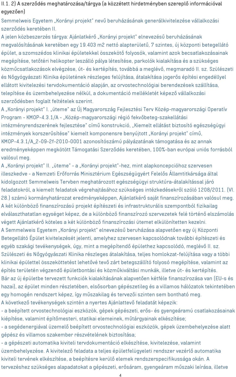 403 m2 nettó alapterületű, 7 szintes, új központi betegellátó épület, a szomszédos klinikai épületekkel összekötő folyosók, valamint azok becsatlakozásainak megépítése, tetőtéri helikopter leszálló