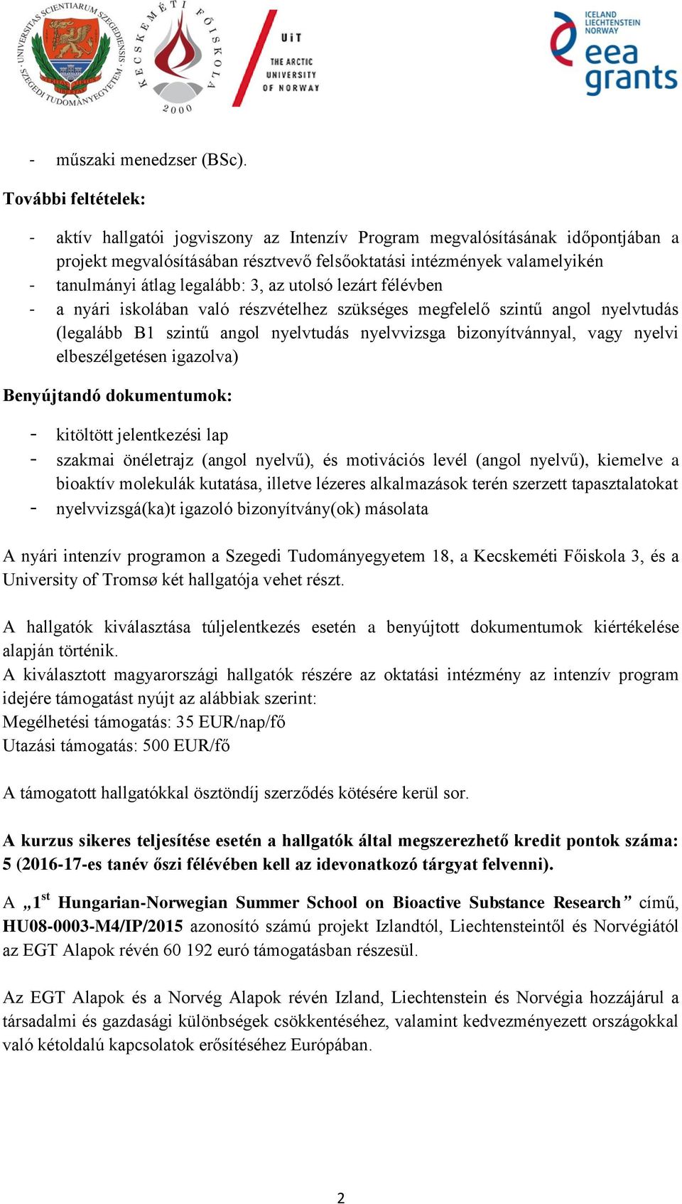 legalább: 3, az utolsó lezárt félévben - a nyári iskolában való részvételhez szükséges megfelelő szintű angol nyelvtudás (legalább B1 szintű angol nyelvtudás nyelvvizsga bizonyítvánnyal, vagy nyelvi