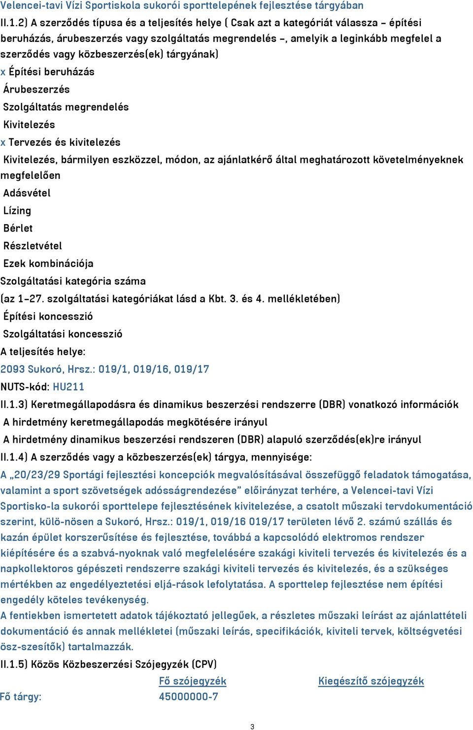 közbeszerzés(ek) tárgyának) x Építési beruházás Árubeszerzés Szolgáltatás megrendelés Kivitelezés x Tervezés és kivitelezés Kivitelezés, bármilyen eszközzel, módon, az ajánlatkérő által meghatározott